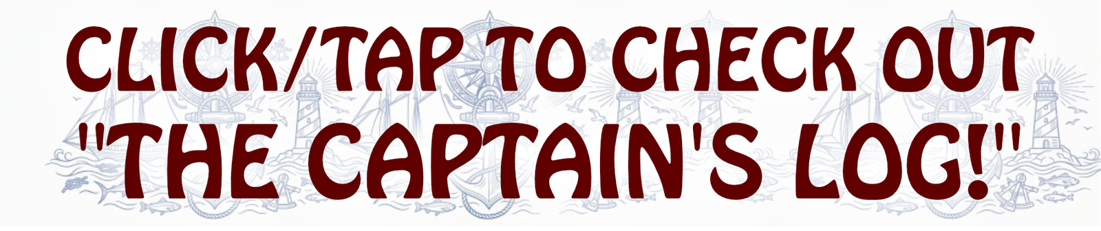 Bold banner reading 'CLICK/TAP TO CHECK OUT THE CAPTAIN'S LOG!' over a pale nautical illustration in the background.